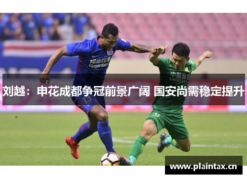 刘越：申花成都争冠前景广阔 国安尚需稳定提升